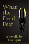 What the Dead Fear What the Dead Fear