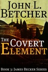 The Covert Element by John L. Betcher The Covert Element by John L. Betcher