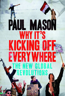 Why It's Kicking Off Everywhere: The New Global Revolutions