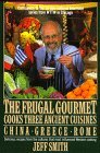 The Frugal Gourmet Cooks Three Ancient Cuisines: China, Greece, and Rome The Frugal Gourmet Cooks Three Ancient Cuisines: China, Greece, and Rome