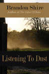 Listening To Dust by Brandon Shire Listening To Dust by Brandon Shire