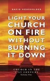 Light Your Church On Fire Without Burning It Down: Church In The 21st Century