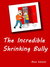 The Incredible Shrinking Bully by Mona Schmitt
