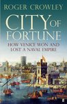 City of Fortune: How Venice Won and Lost a Naval Empire City of Fortune: How Venice Won and Lost a Naval Empire