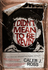 I Didn't Mean to Be Kevin I Didn't Mean to Be Kevin
