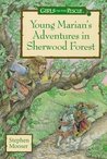 Young Marian's Adventures In Sherwood Forest: A Girls To The Rescue Novel Young Marian's Adventures In Sherwood Forest: A Girls To The Rescue Novel