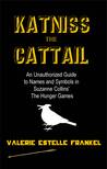 Katniss the Cattail: An Unauthorized Guide to Names and Symbols in Suzanne Collins' The Hunger Games Katniss the Cattail: An Unauthorized Guide to Names and Symbols in Suzanne Collins' The Hunger Games