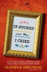 It Sucked and Then I Cried by Heather B. Armstrong It Sucked and Then I Cried by Heather B. Armstrong