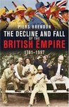 The Decline and Fall of the British Empire, 1781-1997 by Piers Brendon The Decline and Fall of the British Empire, 1781-1997 by Piers Brendon