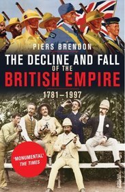 The Decline and Fall of the British Empire, 1781-1997 by Piers Brendon