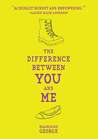 The Difference Between You and Me by Madeleine George The Difference Between You and Me by Madeleine George
