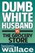 Dumb White Husband vs. the Grocery Store