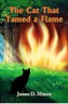 The Cat That Tamed a Flame by James D. Maxon The Cat That Tamed a Flame by James D. Maxon