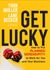 Get Lucky: How to Put Planned Serendipity to Work For You and Your Business
