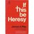 If This Be Heresy by James A. Pike