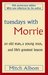 Tuesdays With Morrie by Mitch Albom Tuesdays With Morrie by Mitch Albom