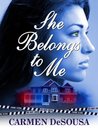 She Belongs To Me by Carmen DeSousa She Belongs To Me by Carmen DeSousa