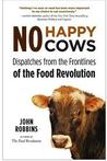 No Happy Cows: Dispatches from the Frontlines of the Food Revolution