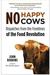 No Happy Cows: Dispatches from the Frontlines of the Food Revolution