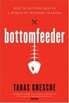 Bottomfeeder: How to Eat Ethically in a World of Vanishing Seafood Bottomfeeder: How to Eat Ethically in a World of Vanishing Seafood