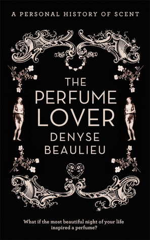 The Perfume Lover: A Personal History of Scent. Denyse Beaulieu