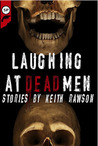 Laughing at Dead Men Laughing at Dead Men