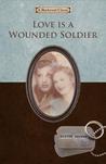 Love is a Wounded Soldier by Blaine Reimer Love is a Wounded Soldier by Blaine Reimer