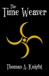 The Time Weaver by Thomas A. Knight The Time Weaver by Thomas A. Knight