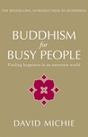 Buddhism for Busy People: Finding Happiness in an Uncertain World Buddhism for Busy People: Finding Happiness in an Uncertain World