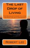 The Last Drop of Living: A Minimalist's Guide to Living the High Life on a Low Budget