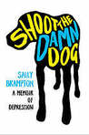 Shoot The Damn Dog by Sally Brampton Shoot The Damn Dog by Sally Brampton