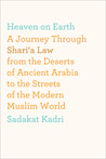 Heaven On Earth: A Journey Through Shari'a Law from the Deserts of Ancient Arabia to the Streets of the Modern Muslim World