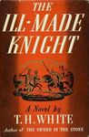 The Ill-Made Knight (The Once and Future King, #3)