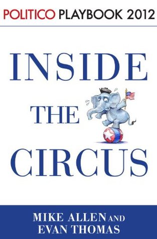 Playbook 2012: Inside the Circus--Romney, Santorum and the GOP Race (Politico Inside Election 2012)