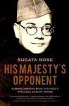 His Majesty's Opponent: Subhas Chandra Bose and India's Struggle Against Empire