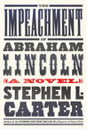 The Impeachment of Abraham Lincoln by Stephen L. Carter The Impeachment of Abraham Lincoln by Stephen L. Carter