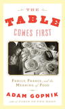 The Table Comes First: Family, France and the Meaning of Food The Table Comes First: Family, France and the Meaning of Food