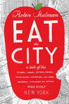 Eat the City by Robin Shulman Eat the City by Robin Shulman
