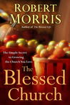The Blessed Church: The Simple Secret to Growing the Church You Love The Blessed Church: The Simple Secret to Growing the Church You Love