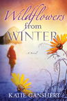 Wildflowers from Winter by Katie Ganshert Wildflowers from Winter by Katie Ganshert