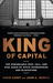 King of Capital: The Remarkable Rise, Fall, and Rise Again of Steve Schwarzman and Blackstone (Paperback)