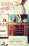 Apron Anxiety by Alyssa Shelasky Apron Anxiety by Alyssa Shelasky