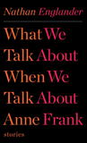 What We Talk About When We Talk About Anne Frank by Nathan Englander