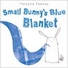 Small Bunny's Blue Blanket by Tatyana Feeney Small Bunny's Blue Blanket by Tatyana Feeney