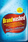 Brandwashed: How Marketers and Advertisers Obscure the Truth, Manipulate Our Minds, and Persuade Us to Buy Brandwashed: How Marketers and Advertisers Obscure the Truth, Manipulate Our Minds, and Persuade Us to Buy
