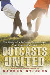 Outcasts United: The Story of a Refugee Soccer Team That Changed a Town Outcasts United: The Story of a Refugee Soccer Team That Changed a Town