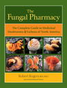 The Fungal Pharmacy: The Complete Guide to Medicinal Mushrooms and Lichens of North America