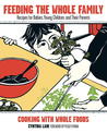 Feeding the Whole Family: Recipes for Babies, Young Children, and Their Parents Feeding the Whole Family: Recipes for Babies, Young Children, and Their Parents