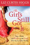 The Girl's Still Got It by Liz Curtis Higgs The Girl's Still Got It by Liz Curtis Higgs