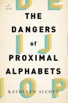 The Dangers of Proximal Alphabets by Kathleen Alcott The Dangers of Proximal Alphabets by Kathleen Alcott